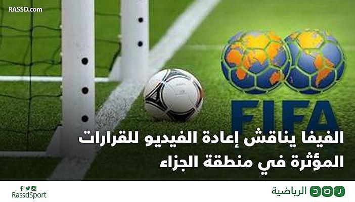 الفيفا يناقش إعادة الفيديو للقرارات المؤثرة فى منطقة الجزاء